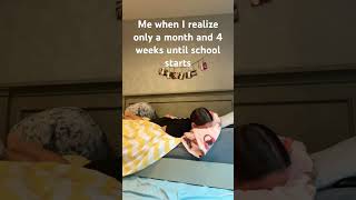Me when I realize only a month and 4 weeks until school starts