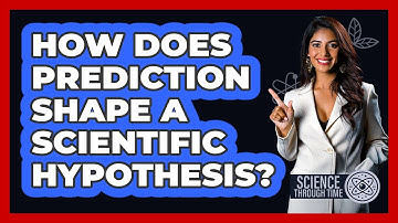 How Does Prediction Shape A Scientific Hypothesis? - Science Through Time