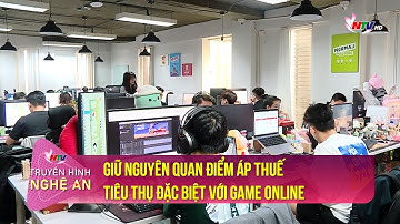Giữ nguyên quan điểm áp thuế tiêu thụ đặc biệt với game online
