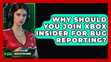 Why Should You Join Xbox Insider For Bug Reporting? - Green Button Gaming