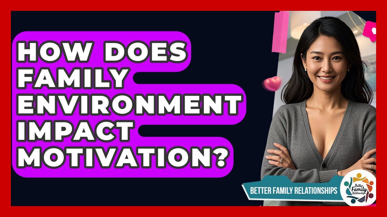 How Does Family Environment Impact Motivation? - Better Family Relationships