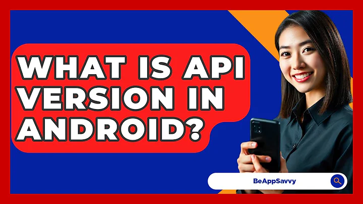 What Is API Version In Android? - Be App Savvy