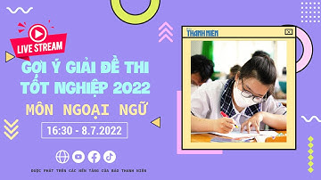 Gợi ý giải đề thi tốt nghiệp THPT 2022 - Môn Tiếng Anh