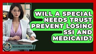 Will A Special Needs Trust Prevent Losing SSI And Medicaid? - Wealth and Estate Planners