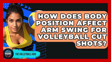 How Does Body Position Affect Arm Swing For Volleyball Cut Shots? - The Volleyball Hub