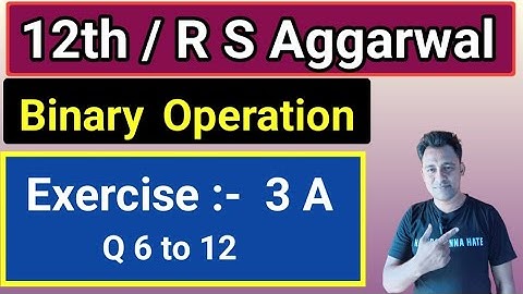 12th / Ex 3 A / Q 6 to 12 / R S Aggarwal / Binary Operation
