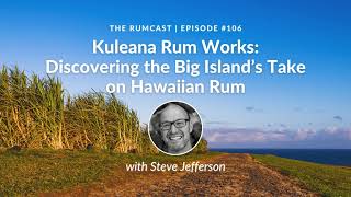 106: Kuleana Rum Works: Discovering the Big Islands Take on Hawaiian Rum with Steve Jefferson @therumcast