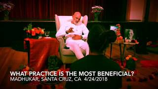 Madhukar - What practice is the most beneficial?