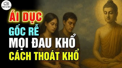 Ái Dục Gốc Rễ Của Mọi Đau Khổ - Phật dạy cách thoát khỏi LUYẾN ÁI