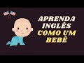 Como Aprender Inglês Como um Bebê?