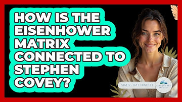 How Is The Eisenhower Matrix Connected To Stephen Covey? - Stress Free Mindset