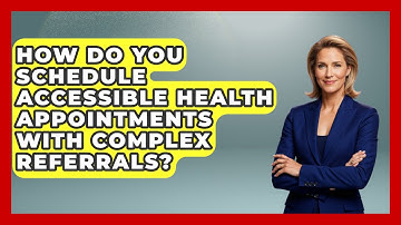 How Do You Schedule Accessible Health Appointments With Complex Referrals? - Your Accessible Health