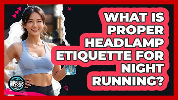 What Is Proper Headlamp Etiquette For Night Running?