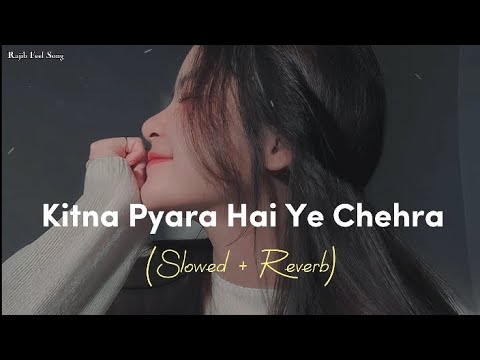 Slowed and Reverb Songs  Kitna Pyara Hai Ye Chehra  RAJIB 801