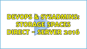 DevOps & SysAdmins: Storage Spaces Direct - Server 2016