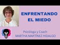 ENFRENTANDO EL MIEDO. Psicóloga y Coach Martha H. Martínez Hidalgo