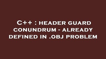 C++ : header guard conundrum - already defined in .obj problem