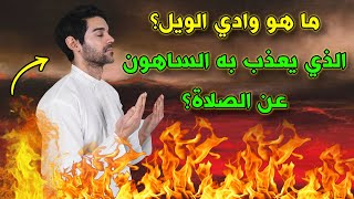 هل تعلم ما هو وادي الويل؟ الذي يعذب به الساهون عن الصلاة؟ قصة تبكي القلوب