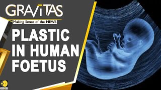 Gravitas: Plastic found in human foetus