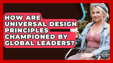 How Are Universal Design Principles Championed By Global Leaders? - Your Disabled Truth