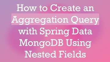 How to Create an Aggregation Query with Spring Data MongoDB Using Nested Fields