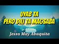 UYAB TA PERO DILI TA MAGSABA -JESSA MY ABAQUITA (LYRICS)