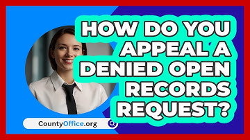 How Do You Appeal A Denied Open Records Request? - CountyOffice.org