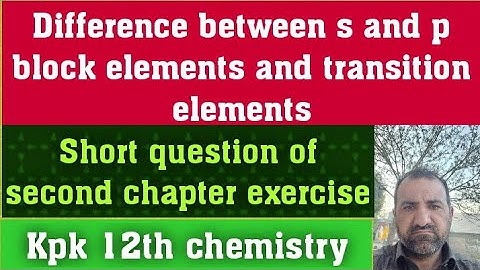 Difference between s and p block elements and transition elements.  short question.exercise 2nd chap