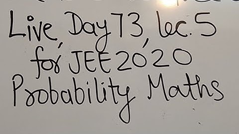 Live, Day 73, Lec 5, for JEE 2020, Probability, Mathematics