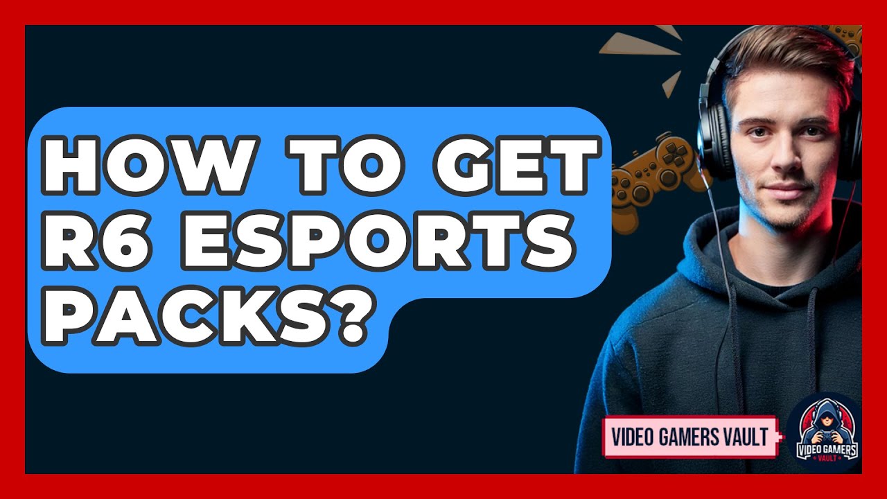 How To Get R6 Esports Packs? - Video Gamers Vault
