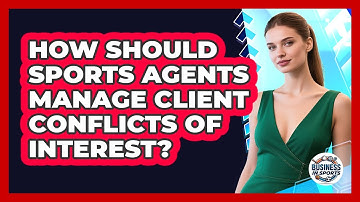 How Should Sports Agents Manage Client Conflicts Of Interest?
