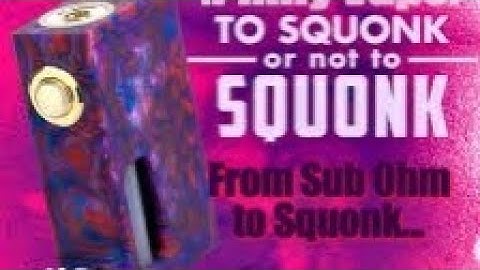 Sub Ohm to Squonk...tips and advice if thinking about squonking