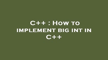 C++ : How to implement big int in C++