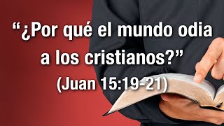 ¿Por qué el mundo odia a los cristianos? (Juan 15:1921)