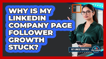 Why Is My LinkedIn Company Page Follower Growth Stuck? - Get Linked Together