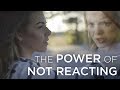 The Power of Not Reacting | Stop Overreacting | How to Control Your Emotions