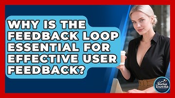 Why Is The Feedback Loop Essential For Effective User Feedback? - The Startup Growth Hub