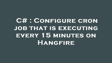 C# : Configure cron job that is executing every 15 minutes on Hangfire