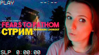 FEARS TO FATHOM IRONBARK LOOKOUT СТРИМ ПОЛНОЕ ПРОХОЖДЕНИЕ ► СТРИМЧЕСТЕР #247