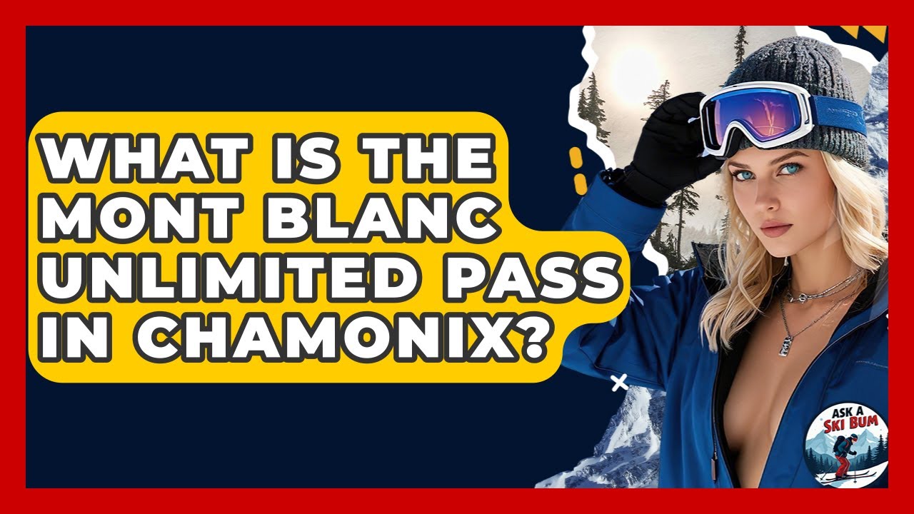 What Is The Mont Blanc Unlimited Pass In Chamonix? - Ask A Ski Bum