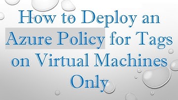 How to Deploy an Azure Policy for Tags on Virtual Machines Only