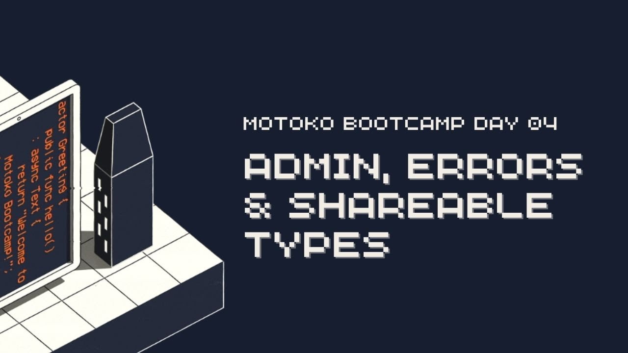 Motoko Bootcamp | Day 4 | LECTURE: Admin, Errors & Shareable types ...