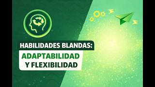 HABILIDADES BLANDAS: ADAPTABILIDAD Y FLEXIBILIDAD🔥