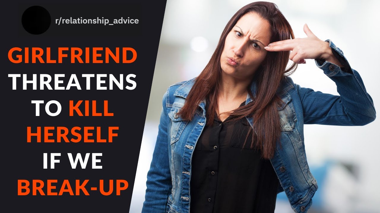 My Girlfriend Keeps Threatening To Kill Herself If We BreakUp YouTube