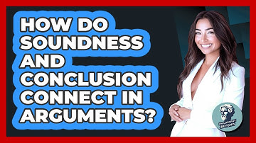 How Do Soundness And Conclusion Connect In Arguments? - Philosophy Beyond