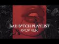 bad bitch playlist | kpop ver. [korean pop & hip-hop]