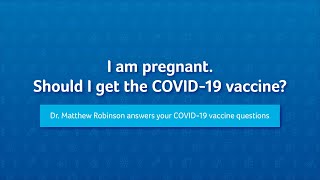 I am pregnant. Should I get the COVID-19 vaccine