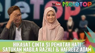 Hikayat Cinta Si Pematah Hati Satukan Nabila Razali & Hafreez Adam - MeleTOP Ep 237 [16.5.2017]