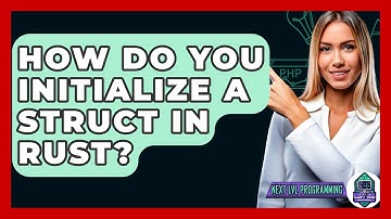 How Do You Initialize A Struct In Rust? - Next LVL Programming