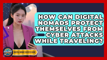 How Can Digital Nomads Protect Themselves From Cyber Attacks While Traveling?